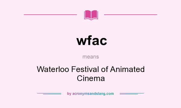 What does wfac mean? It stands for Waterloo Festival of Animated Cinema