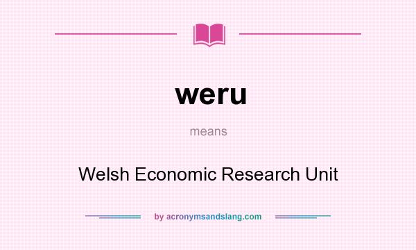 What does weru mean? It stands for Welsh Economic Research Unit