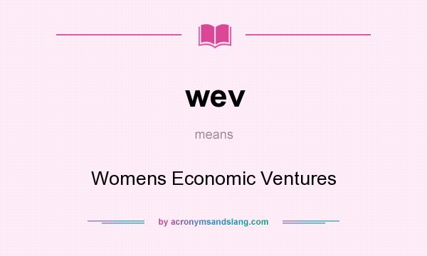 What does wev mean? It stands for Womens Economic Ventures