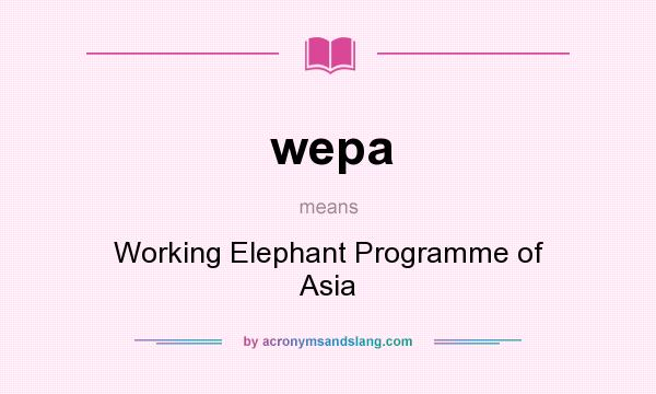 What does wepa mean? It stands for Working Elephant Programme of Asia