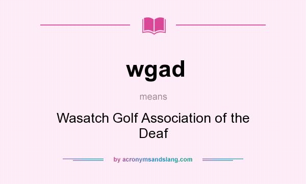 What does wgad mean? It stands for Wasatch Golf Association of the Deaf