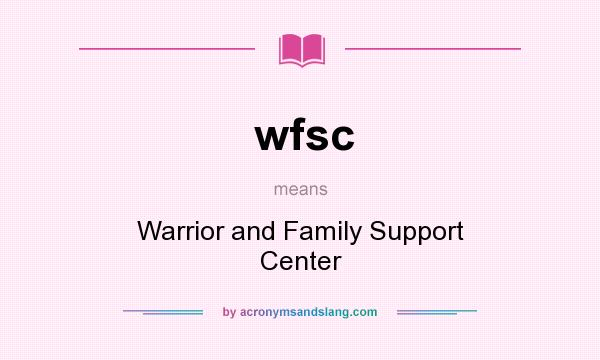 What does wfsc mean? It stands for Warrior and Family Support Center
