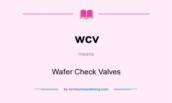 What does wcv mean? It stands for Wafer Check Valves