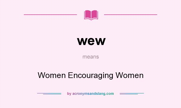 What does wew mean? It stands for Women Encouraging Women