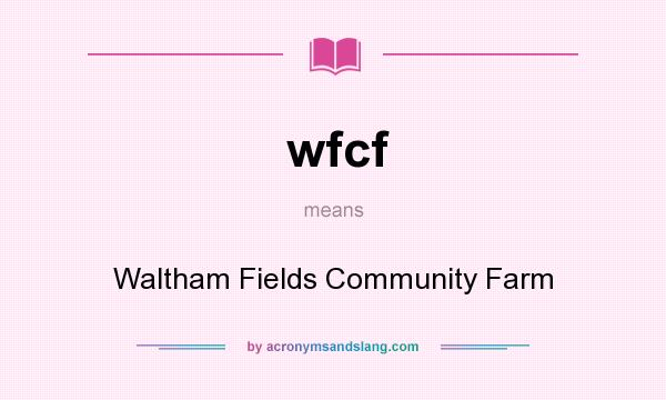 What does wfcf mean? It stands for Waltham Fields Community Farm