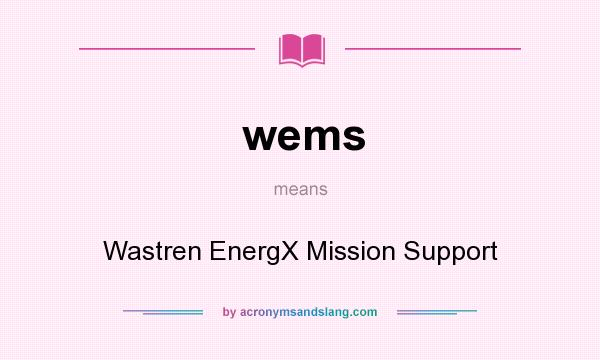 What does wems mean? It stands for Wastren EnergX Mission Support