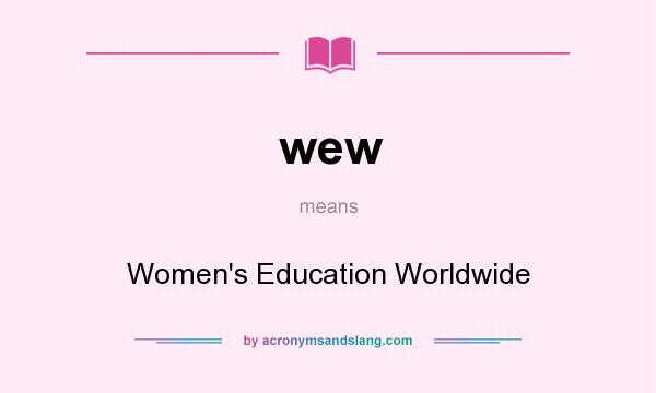 What does wew mean? It stands for Women`s Education Worldwide