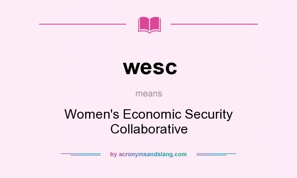What does wesc mean? It stands for Women`s Economic Security Collaborative