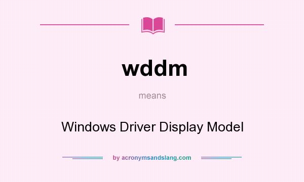 What does wddm mean? It stands for Windows Driver Display Model