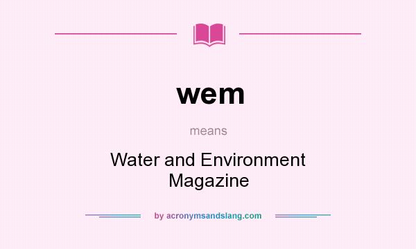What does wem mean? It stands for Water and Environment Magazine