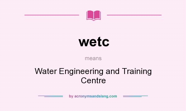 What does wetc mean? It stands for Water Engineering and Training Centre