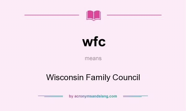 What does wfc mean? It stands for Wisconsin Family Council