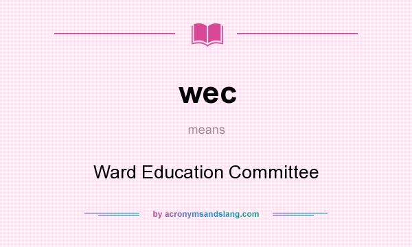 What does wec mean? It stands for Ward Education Committee