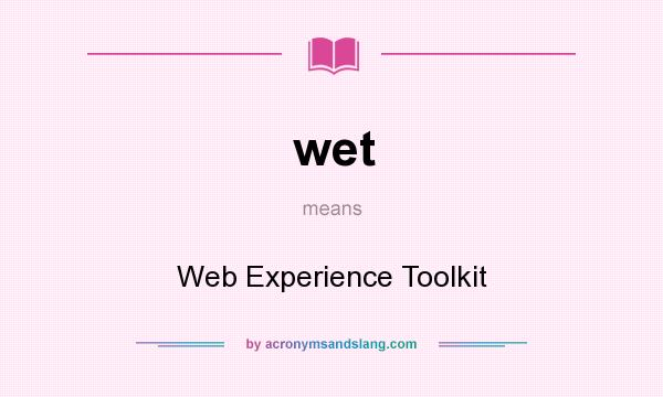 What does wet mean? It stands for Web Experience Toolkit