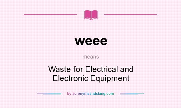 What does weee mean? It stands for Waste for Electrical and Electronic Equipment