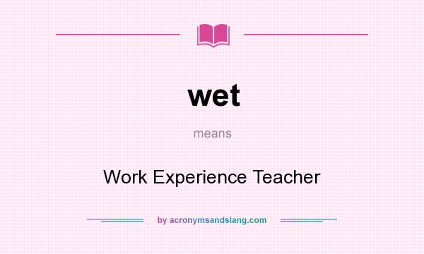 What does wet mean? It stands for Work Experience Teacher