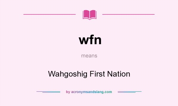 What does wfn mean? It stands for Wahgoshig First Nation