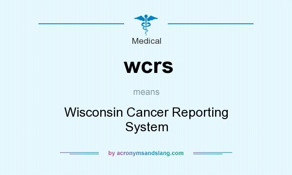 What does wcrs mean? It stands for Wisconsin Cancer Reporting System