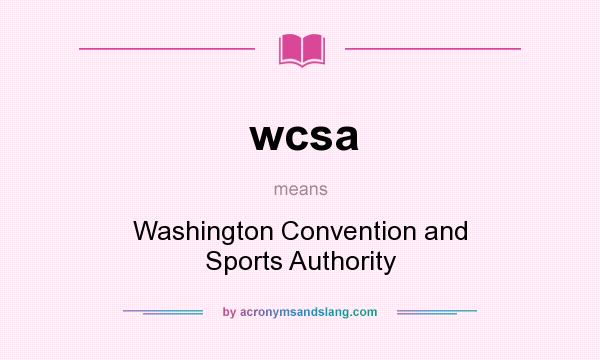 What does wcsa mean? It stands for Washington Convention and Sports Authority