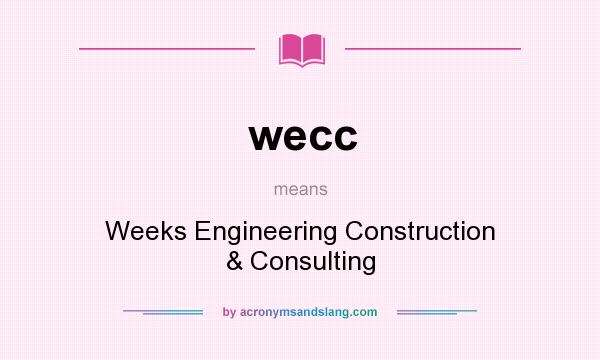 What does wecc mean? It stands for Weeks Engineering Construction & Consulting