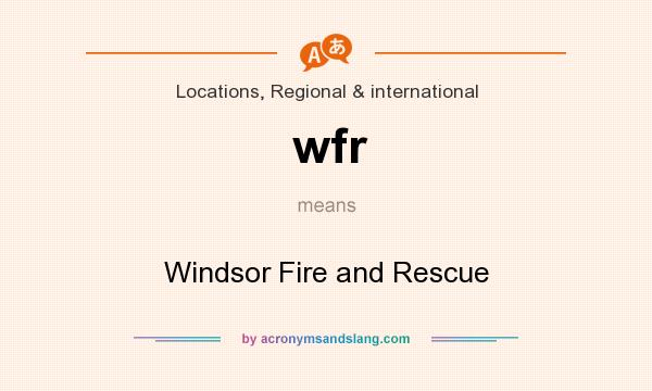 What does wfr mean? It stands for Windsor Fire and Rescue