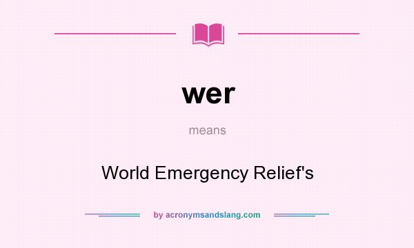 What does wer mean? It stands for World Emergency Relief`s
