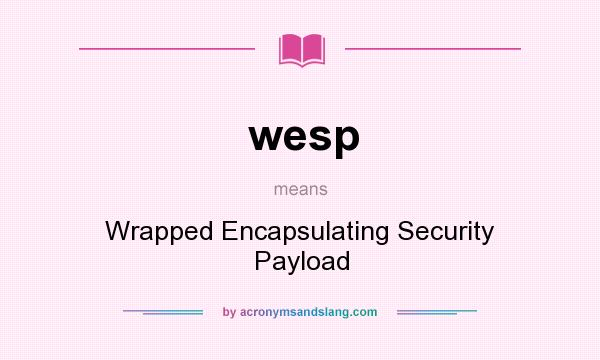 What does wesp mean? It stands for Wrapped Encapsulating Security Payload