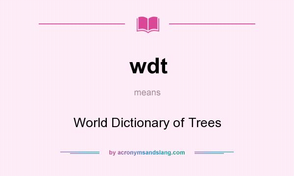 What does wdt mean? It stands for World Dictionary of Trees