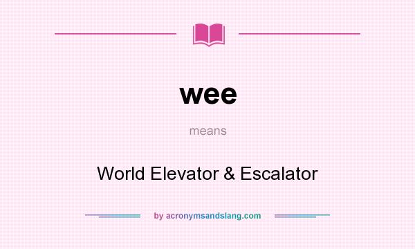 What does wee mean? It stands for World Elevator & Escalator