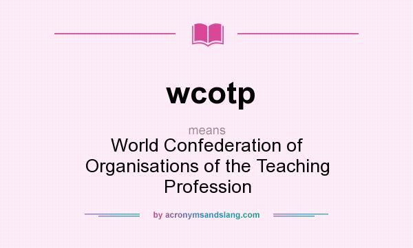 What does wcotp mean? It stands for World Confederation of Organisations of the Teaching Profession
