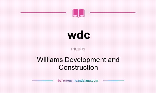 What does wdc mean? It stands for Williams Development and Construction
