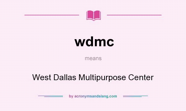 What does wdmc mean? It stands for West Dallas Multipurpose Center