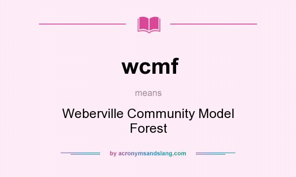 What does wcmf mean? It stands for Weberville Community Model Forest