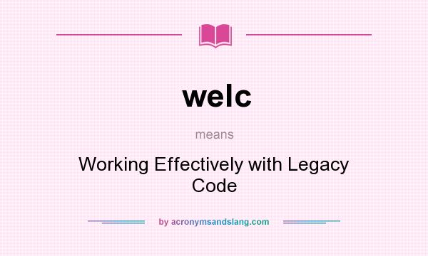What does welc mean? It stands for Working Effectively with Legacy Code