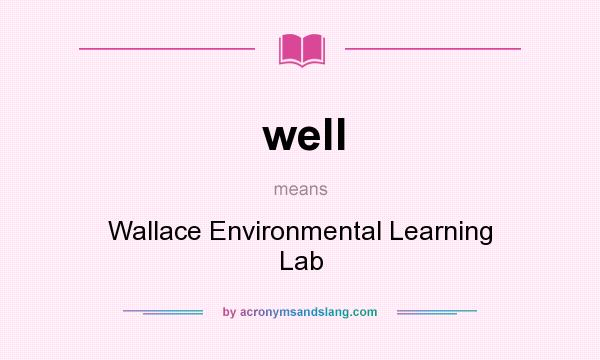 What does well mean? It stands for Wallace Environmental Learning Lab