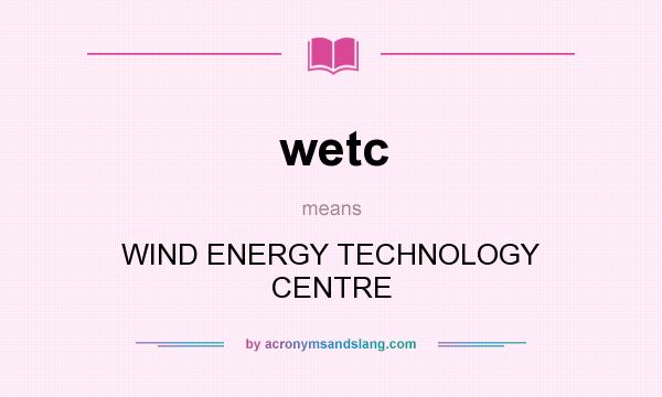 What does wetc mean? It stands for WIND ENERGY TECHNOLOGY CENTRE