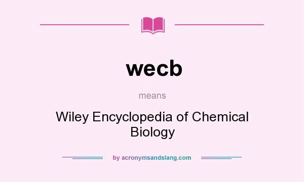 What does wecb mean? It stands for Wiley Encyclopedia of Chemical Biology