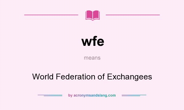 What does wfe mean? It stands for World Federation of Exchangees