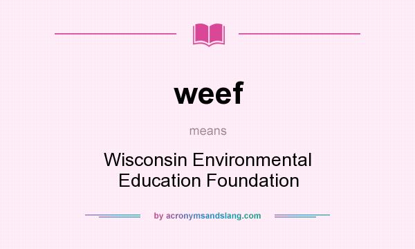 What does weef mean? It stands for Wisconsin Environmental Education Foundation