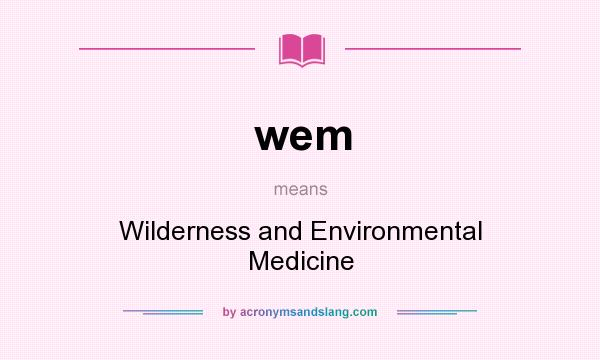 What does wem mean? It stands for Wilderness and Environmental Medicine