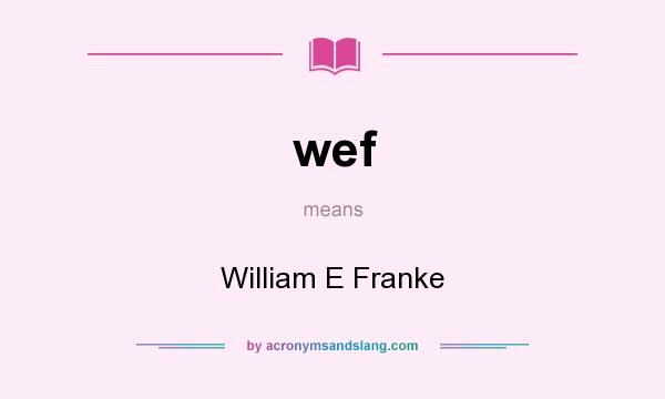 What does wef mean? It stands for William E Franke
