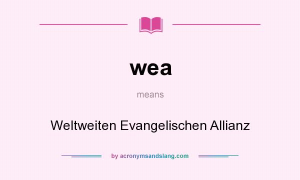 What does wea mean? It stands for Weltweiten Evangelischen Allianz