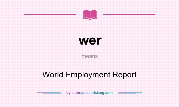 What does wer mean? It stands for World Employment Report