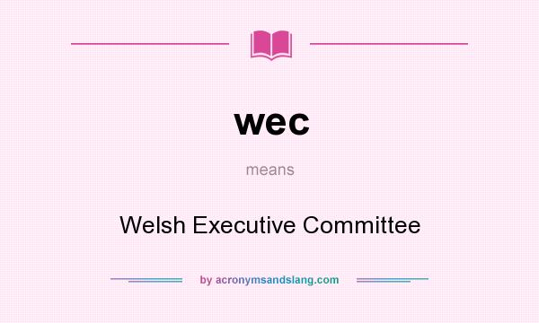 What does wec mean? It stands for Welsh Executive Committee