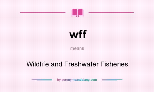 What does wff mean? It stands for Wildlife and Freshwater Fisheries