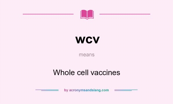 What does wcv mean? It stands for Whole cell vaccines