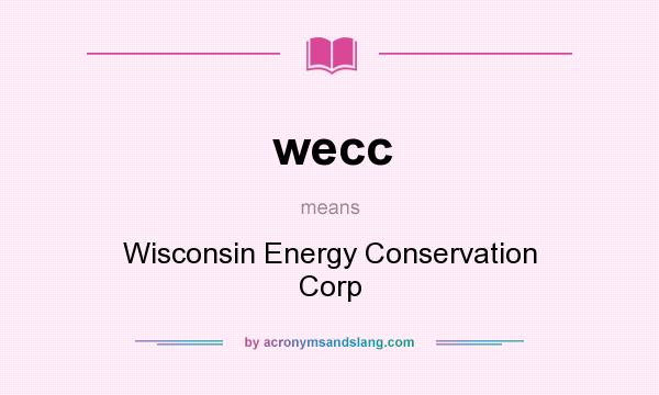 What does wecc mean? It stands for Wisconsin Energy Conservation Corp