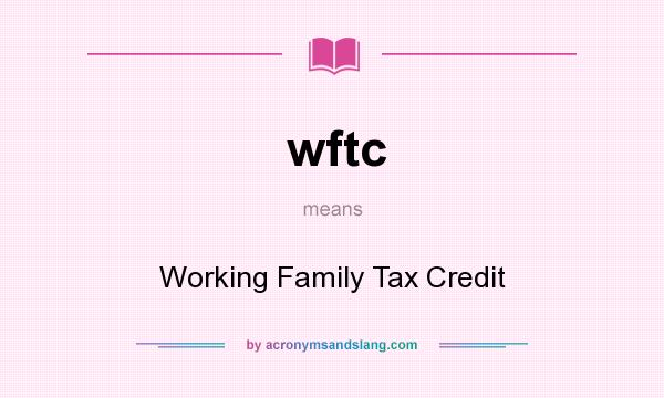 What does wftc mean? It stands for Working Family Tax Credit