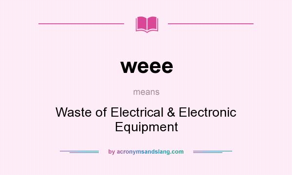 What does weee mean? It stands for Waste of Electrical & Electronic Equipment