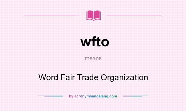 What does wfto mean? It stands for Word Fair Trade Organization